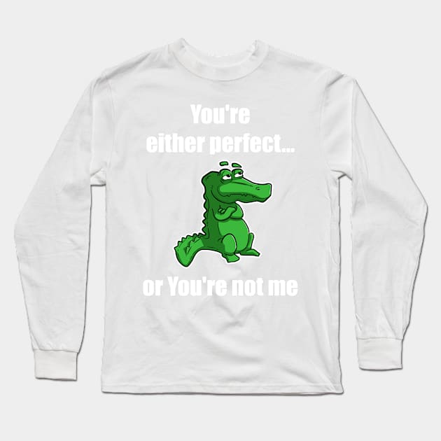Alligator says he is perfect Long Sleeve T-Shirt by benhonda2